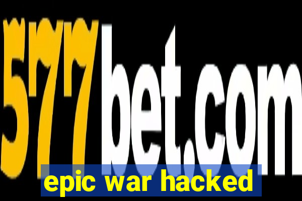 epic war hacked